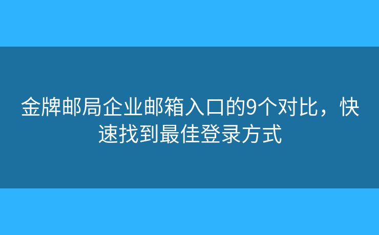 金牌郵局企業(yè)郵箱入口的9個對比，快速找到最佳登錄方式
