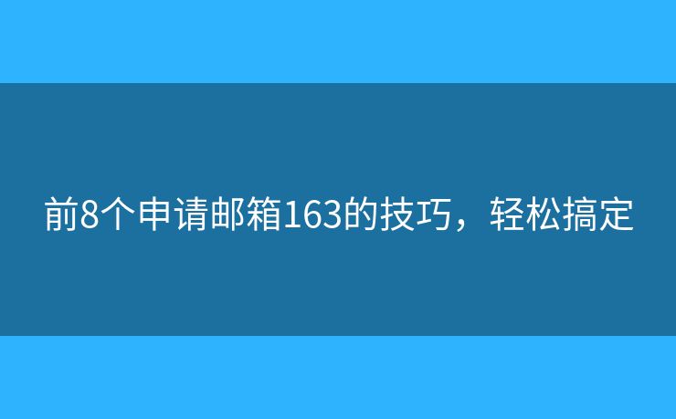 前8個申請郵箱163的技巧，輕松搞定