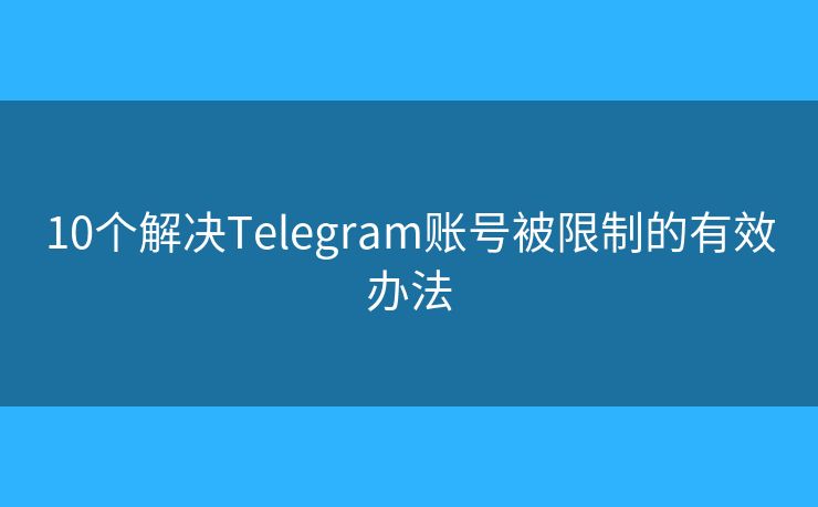 10個解決Telegram賬號被限制的有效辦法