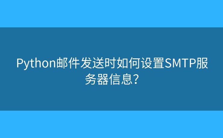 Python郵件發(fā)送時如何設置SMTP服務器信息？