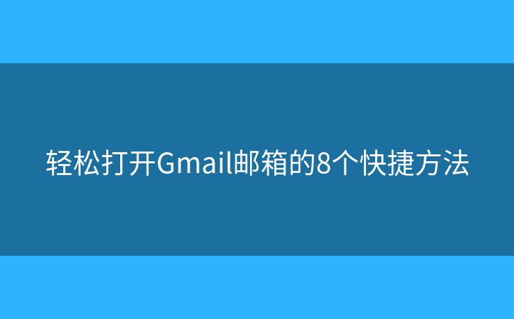 輕松打開(kāi)Gmail郵箱的8個(gè)快捷方法