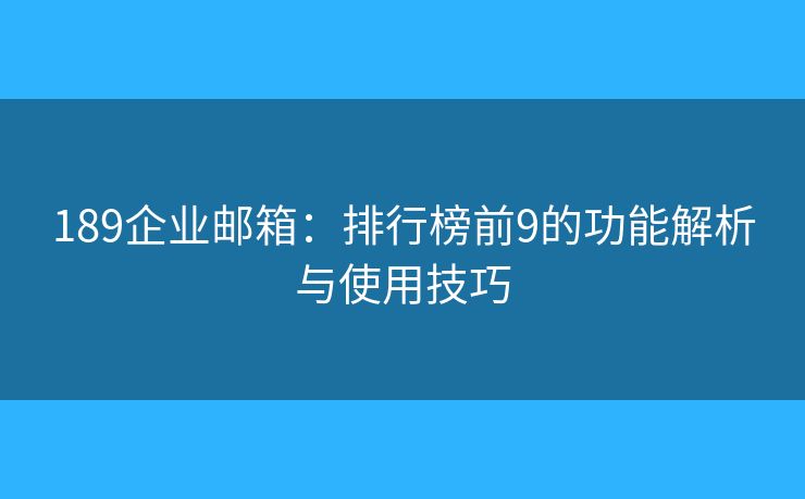 189企業(yè)郵箱：排行榜前9的功能解析與使用技巧