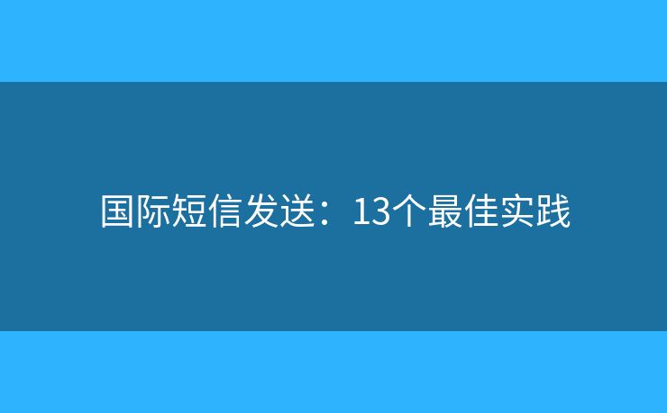 國際短信發(fā)送：13個最佳實踐