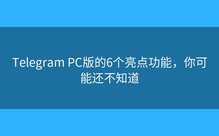 Telegram PC版的6個亮點功能，你可能還不知道