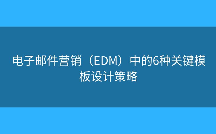 電子郵件營銷（EDM）中的6種關(guān)鍵模板設(shè)計策略