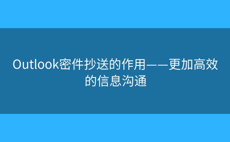 Outlook密件抄送的作用——更加高效的信息溝通