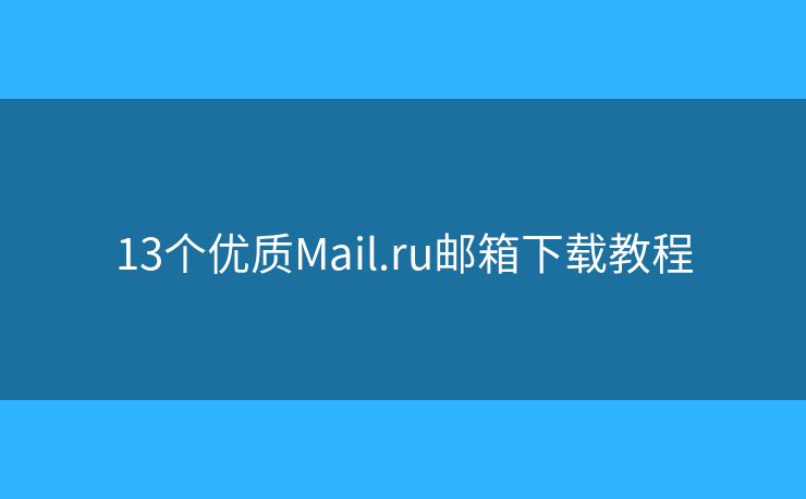 13個(gè)優(yōu)質(zhì)Mail.ru郵箱下載教程