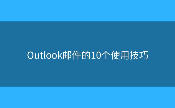 Outlook郵件的10個(gè)使用技巧