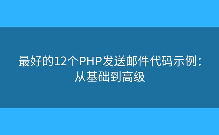 最好的12個PHP發(fā)送郵件代碼示例：從基礎(chǔ)到高級