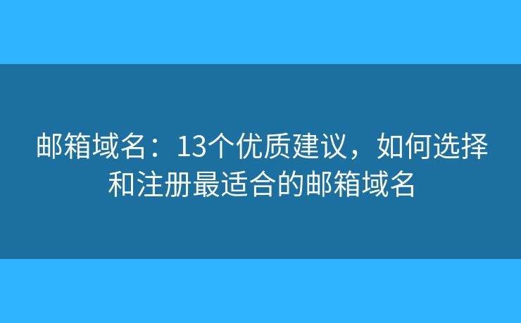 郵箱域名：13個(gè)優(yōu)質(zhì)建議，如何選擇和注冊(cè)最適合的郵箱域名