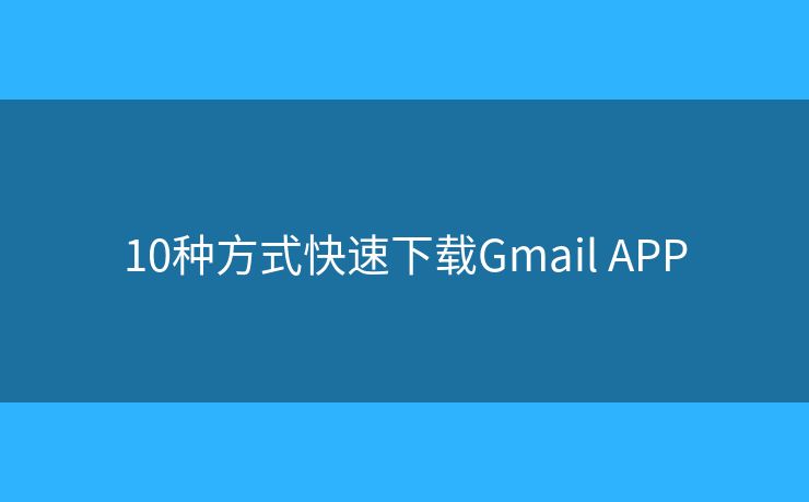 10種方式快速下載Gmail APP