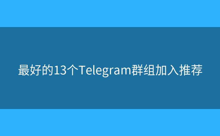 最好的13個(gè)Telegram群組加入推薦