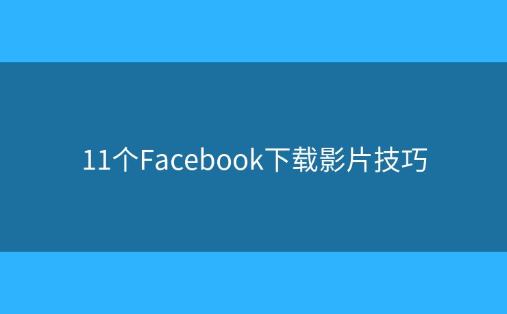 11個Facebook下載影片技巧