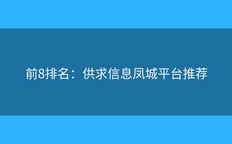 前8排名：供求信息鳳城平臺(tái)推薦