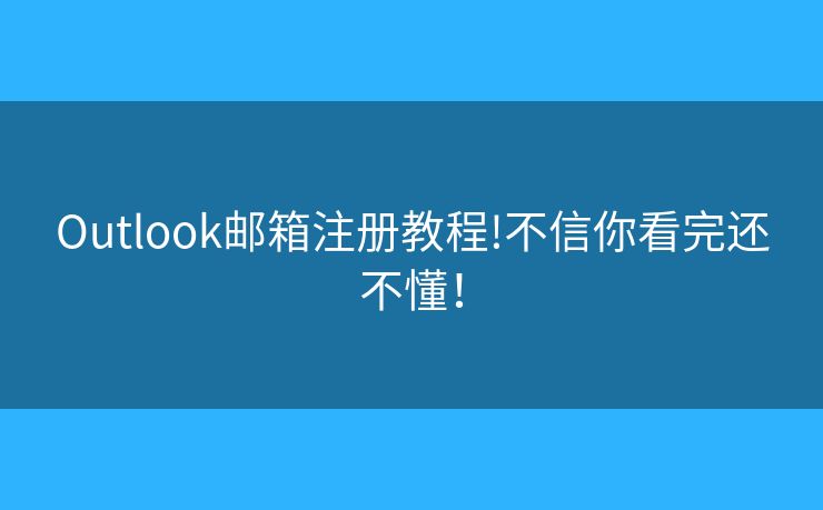 Outlook郵箱注冊(cè)教程!不信你看完還不懂！
