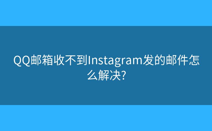 QQ郵箱收不到Instagram發(fā)的郵件怎么解決?