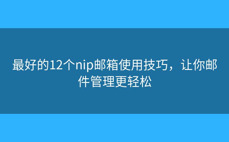 最好的12個(gè)nip郵箱使用技巧，讓你郵件管理更輕松