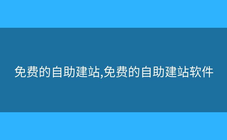 免費(fèi)的自助建站,免費(fèi)的自助建站軟件