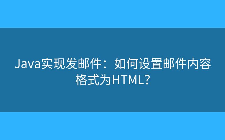 Java實(shí)現(xiàn)發(fā)郵件：如何設(shè)置郵件內(nèi)容格式為HTML？