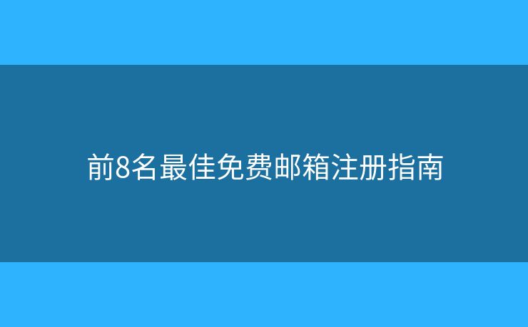 前8名最佳免費郵箱注冊指南