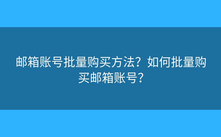 郵箱賬號(hào)批量購買方法？如何批量購買郵箱賬號(hào)？