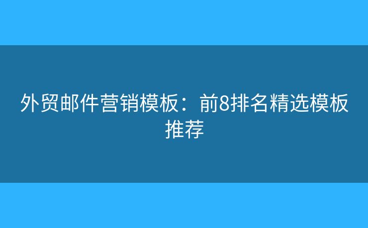 外貿(mào)郵件營銷模板：前8排名精選模板推薦