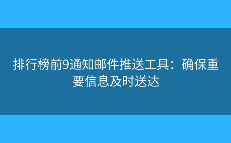 排行榜前9通知郵件推送工具：確保重要信息及時(shí)送達(dá)