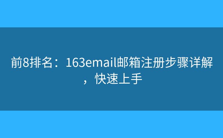 前8排名：163email郵箱注冊步驟詳解，快速上手