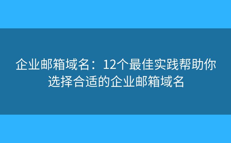 企業(yè)郵箱域名：12個(gè)最佳實(shí)踐幫助你選擇合適的企業(yè)郵箱域名