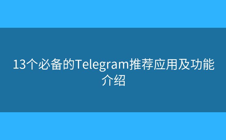 13個(gè)必備的Telegram推薦應(yīng)用及功能介紹