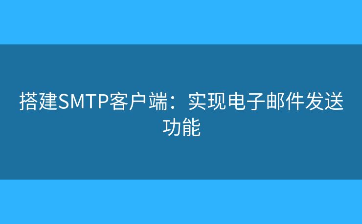 搭建SMTP客戶端：實(shí)現(xiàn)電子郵件發(fā)送功能